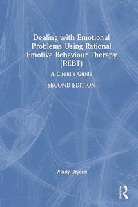 Dealing with Emotional Problems Using Rational Emotive Behaviour Therapy (Rebt)