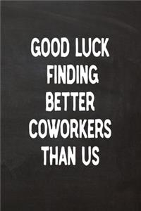 Good Luck Finding Better Coworkers Than Us
