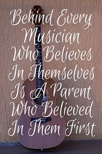 Behind Every Musician Who Believes In Themselves Is A Parent Who Believed In Them First