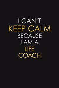 I Can't Keep Calm Because I Am A Life Coach