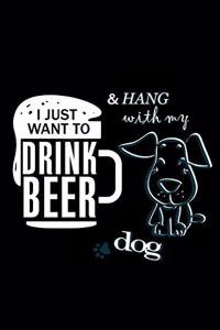 I Just Want To Drink Beer & Hang With My Dog