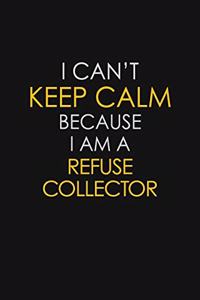 I Can't Keep Calm Because I Am A Refuse Collector