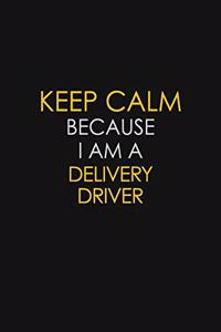 Keep Calm Because I Am A Delivery Driver