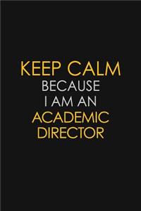 Keep Calm Because I Am A Academic Director