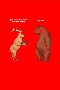 I'll fight you with my bear hands! Oh Deer