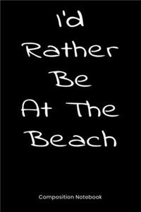 I'd Rather Be At The Beach Composition Notebook