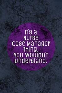 It's A Nurse Case Manager Thing You Wouldn't Understand