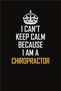 I Can't Keep Calm Because I Am A Chiropractor