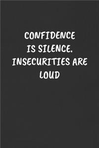 Confidence Is Silence. Insecurities Are Loud