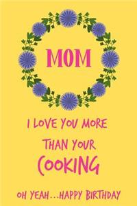 Mom, I Love Your More Than Your Cooking, Happy Birthday