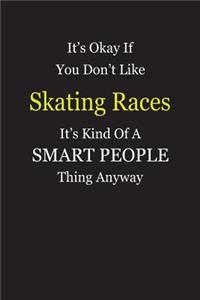 It's Okay If You Don't Like Skating Races It's Kind Of A Smart People Thing Anyway