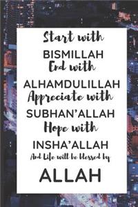 Start with Bismillah, End with Alhamdulillah, Appreciate with SUBHAN'ALLAH