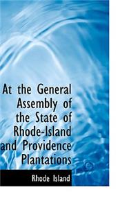 At the General Assembly of the State of Rhode-Island and Providence Plantations