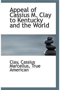 Appeal of Cassius M. Clay to Kentucky and the World