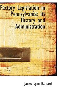 Factory Legislation in Pennsylvania: Its History and Administration