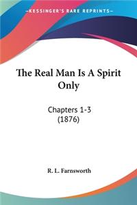 The Real Man Is A Spirit Only