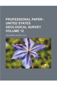 Professional Paper - United States Geological Survey Volume 12