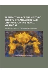 Transactions of the Historic Society of Lancashire and Cheshire for the Year Volume 39