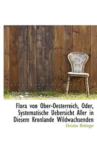 Flora Von Ober-Oesterreich, Oder, Systematische Uebersicht Aller in Diesem Kronlande Wildwachsenden