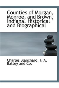 Counties of Morgan, Monroe, and Brown, Indiana. Historical and Biographical