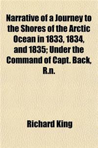 Narrative of a Journey to the Shores of the Arctic Ocean in 1833, 1834, and 1835 (Volume 1); Under the Command of Capt. Back, R.N.