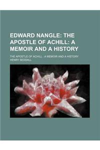 Edward Nangle; The Apostle of Achill a Memoir and a History. the Apostle of Achill a Memoir and a History