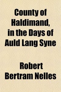 County of Haldimand, in the Days of Auld Lang Syne