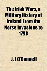 The Irish Wars, a Military History of Ireland from the Norse Invasions to 1798