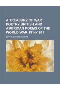 A Treasury of War Poetry British and American Poems of the World War 1914-1917