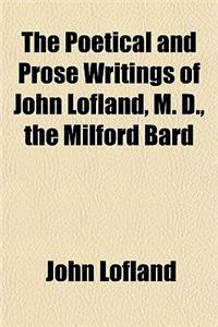 The Poetical and Prose Writings of John Lofland, M. D., the Milford Bard
