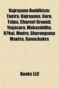 Vajrayana Buddhism: Tantra, Vajrayana, Guru, Tulpa, Charnel Ground, Yogacara, Mahasiddha, K Kai, Mudra, Shurangama Mantra, Ganachakra