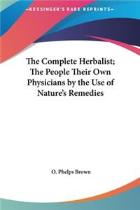 Complete Herbalist; The People Their Own Physicians by the Use of Nature's Remedies