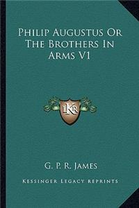 Philip Augustus or the Brothers in Arms V1