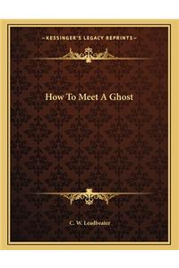 How to Meet a Ghost