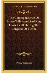 Correspondence Of Prince Talleyrand And King Louis XVIII During The Congress Of Vienna