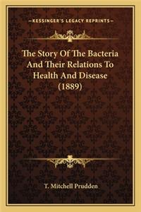 Story of the Bacteria and Their Relations to Health and the Story of the Bacteria and Their Relations to Health and Disease (1889) Disease (1889)
