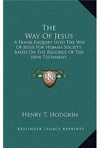 Way Of Jesus: A Frank Enquiry Into The Way Of Jesus For Human Society, Based On The Records Of The New Testament