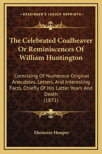 The Celebrated Coalheaver Or Reminiscences Of William Huntington