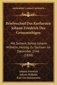 Briefwechsel Des Kurfursten Johann Friedrich Des Grossmuthigen