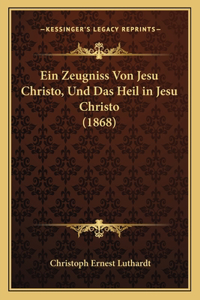 Zeugniss Von Jesu Christo, Und Das Heil in Jesu Christo (1868)