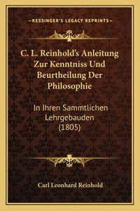 C. L. Reinhold's Anleitung Zur Kenntniss Und Beurtheilung Der Philosophie