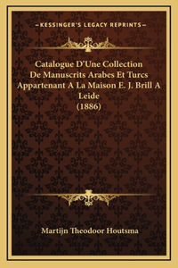 Catalogue D'Une Collection De Manuscrits Arabes Et Turcs Appartenant A La Maison E. J. Brill A Leide (1886)