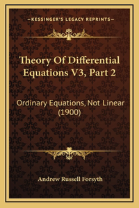 Theory Of Differential Equations V3, Part 2: Ordinary Equations, Not Linear (1900)