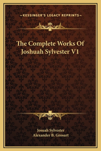The Complete Works Of Joshuah Sylvester V1
