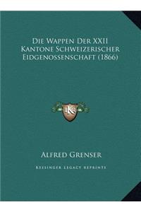 Die Wappen Der XXII Kantone Schweizerischer Eidgenossenschaft (1866)