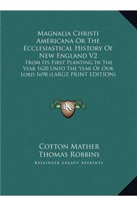 Magnalia Christi Americana or the Ecclesiastical History of New England V2