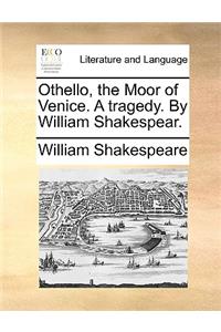 Othello, the Moor of Venice. a Tragedy. by William Shakespear.