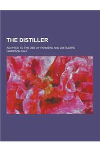 The Distiller; Adapted to the Use of Farmers and Distillers