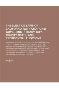 The Election Laws of California (with Citations) Governing Primary, City, County, State, and Presidential Elections; Including Special Elections for I