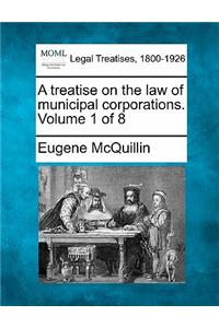 treatise on the law of municipal corporations. Volume 1 of 8